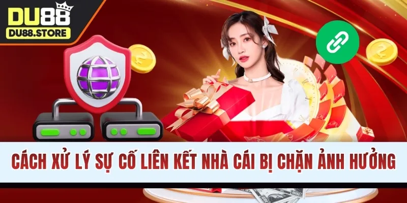 Cách xử lý sự cố liên kết nhà cái bị chặn ảnh hưởng