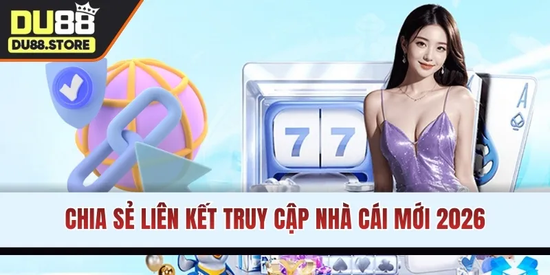 Chia sẻ liên kết truy cập mới 2026