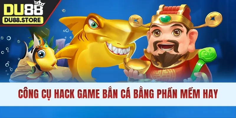 Công cụ hack game bắn cá bằng phần mềm hay