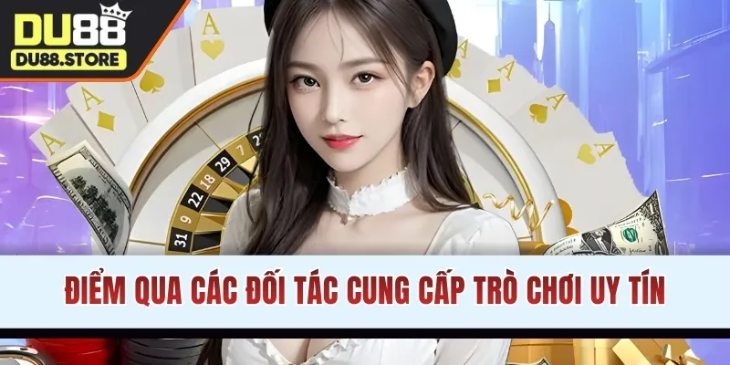 Điểm qua các đối tác cung cấp trò chơi uy tín