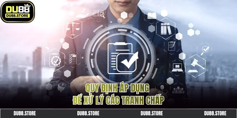 Quy định áp dụng để xử lý các tranh chấp