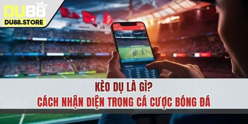 Kèo dụ là gì