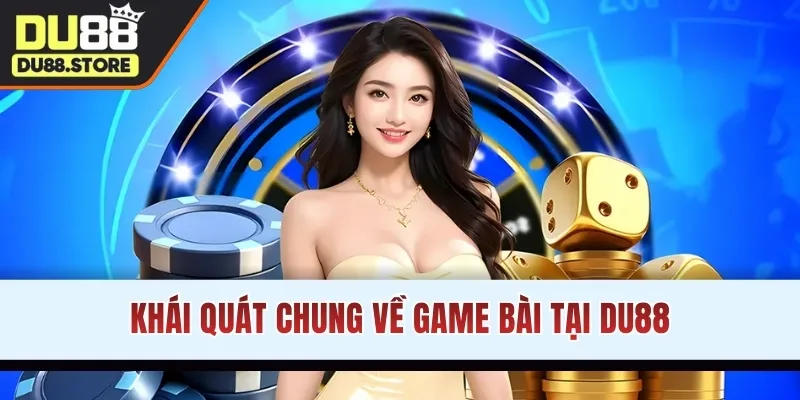 Khái quát chung về game bài tại DU88