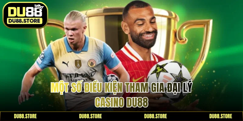 Một số điều kiện tham gia đại lý casino DU88