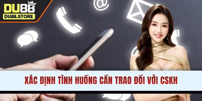 Xác định tình huống cần trao đổi với CSKH